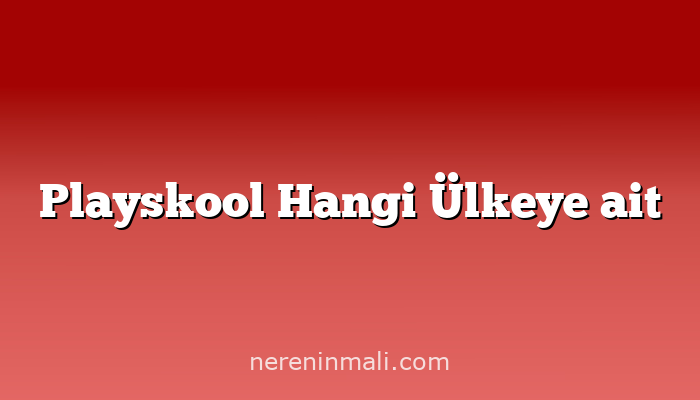 Playskool Hangi Ülkeye ait