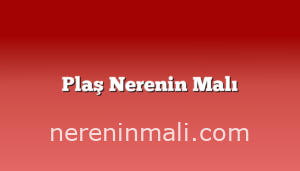 Plaş Nerenin Malı