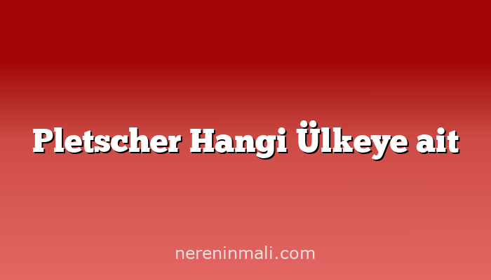 Pletscher Hangi Ülkeye ait