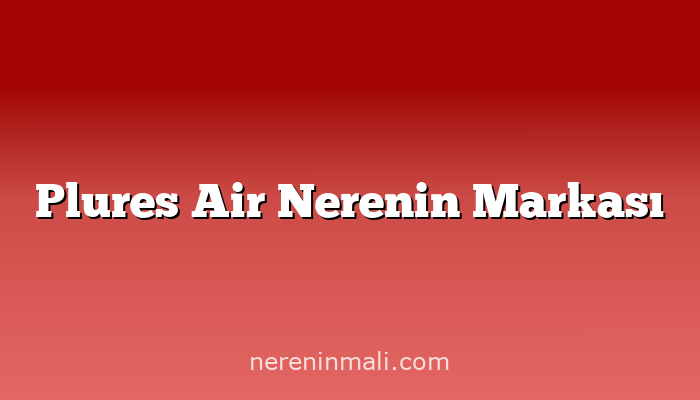 Plures Air Nerenin Markası