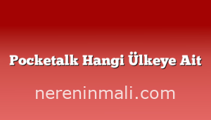 Pocketalk Hangi Ülkeye Ait