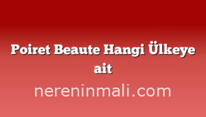 Poiret Beaute Hangi Ülkeye ait