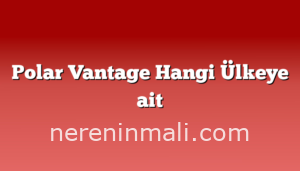 Polar Vantage Hangi Ülkeye ait