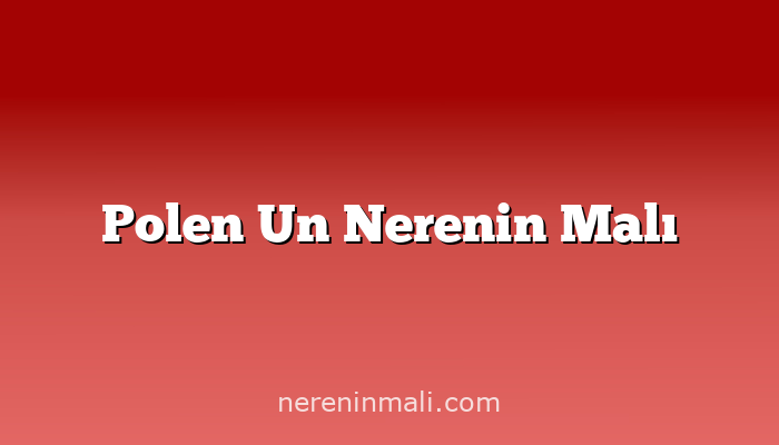 Polen Un Nerenin Malı