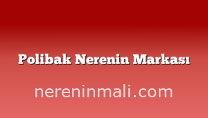 Polibak Nerenin Markası