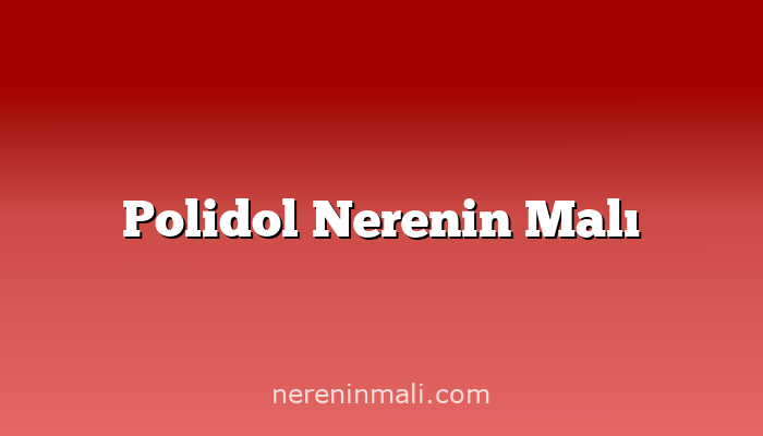 Polidol Nerenin Malı