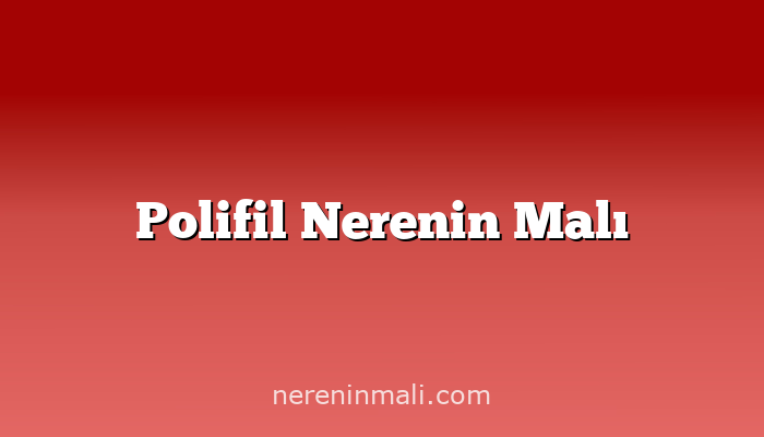 Polifil Nerenin Malı