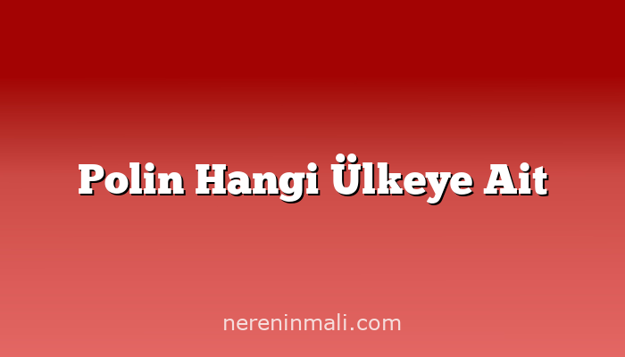 Polin Hangi Ülkeye Ait