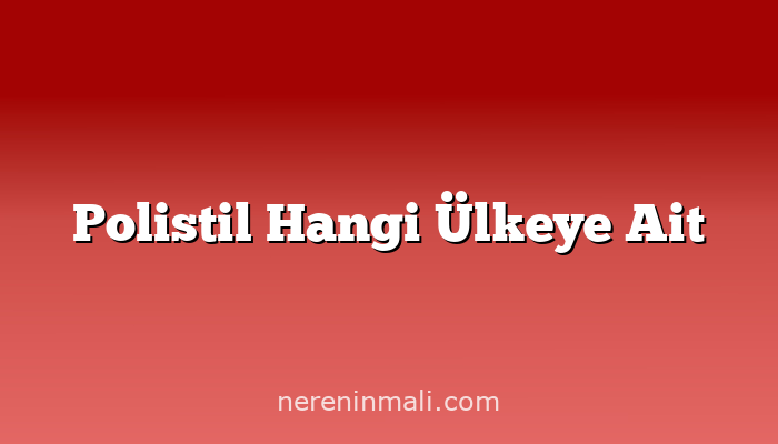 Polistil Hangi Ülkeye Ait