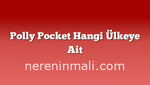 Polly Pocket Hangi Ülkeye Ait