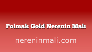 Polmak Gold Nerenin Malı