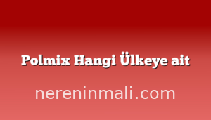 Polmix Hangi Ülkeye ait