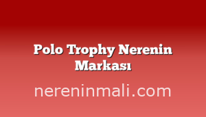 Polo Trophy Nerenin Markası