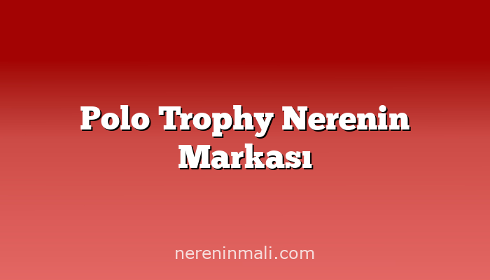 Polo Trophy Nerenin Markası