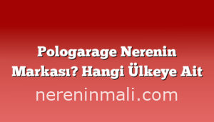 Pologarage Nerenin Markası? Hangi Ülkeye Ait