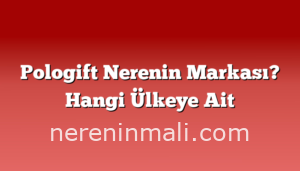 Pologift Nerenin Markası? Hangi Ülkeye Ait