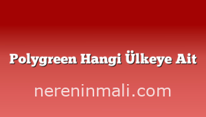 Polygreen Hangi Ülkeye Ait