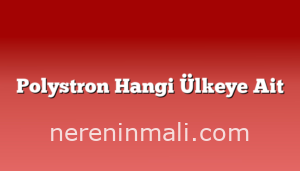 Polystron Hangi Ülkeye Ait