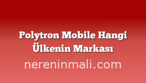 Polytron Mobile Hangi Ülkenin Markası