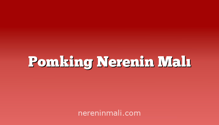 Pomking Nerenin Malı