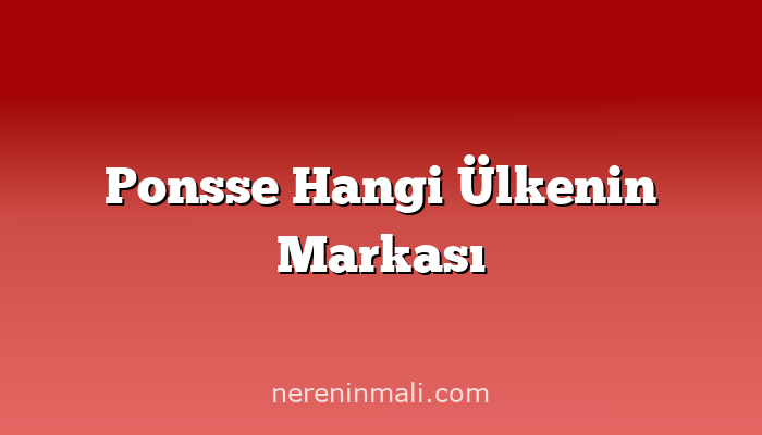 Ponsse Hangi Ülkenin Markası