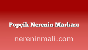 Popçik Nerenin Markası