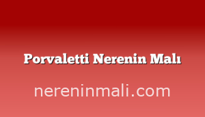 Porvaletti Nerenin Malı