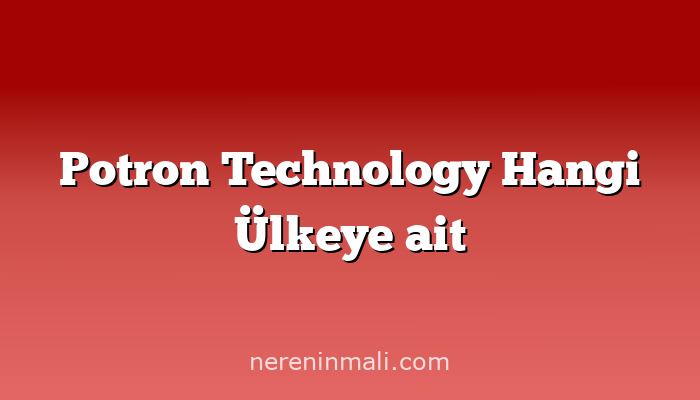 Potron Technology Hangi Ülkeye ait