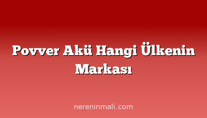 Povver Akü Hangi Ülkenin Markası