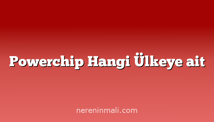 Powerchip Hangi Ülkeye ait