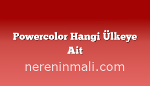 Powercolor Hangi Ülkeye Ait