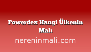 Powerdex Hangi Ülkenin Malı