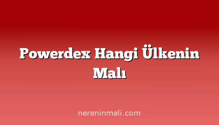 Powerdex Hangi Ülkenin Malı