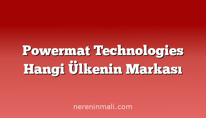 Powermat Technologies Hangi Ülkenin Markası