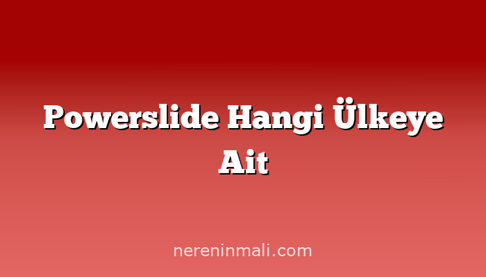 Powerslide Hangi Ülkeye Ait