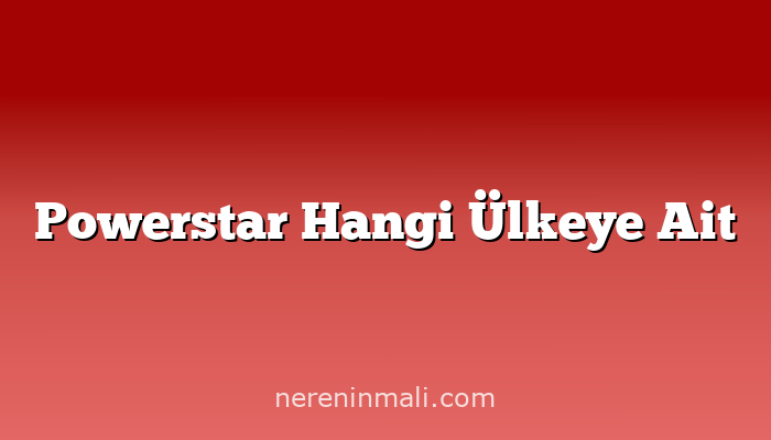 Powerstar Hangi Ülkeye Ait