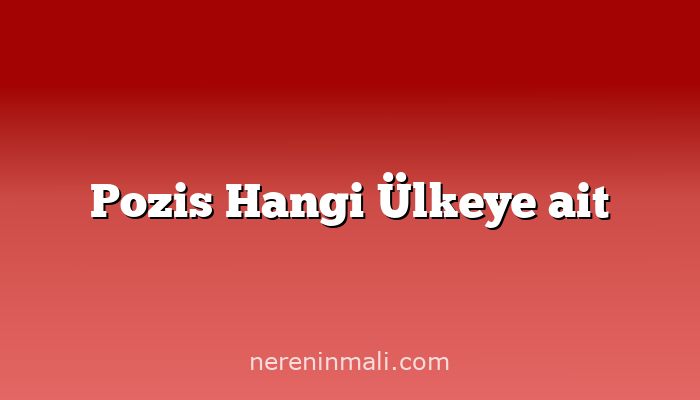 Pozis Hangi Ülkeye ait