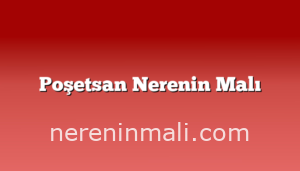 Poşetsan Nerenin Malı