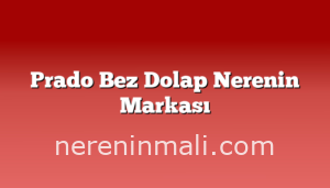 Prado Bez Dolap Nerenin Markası