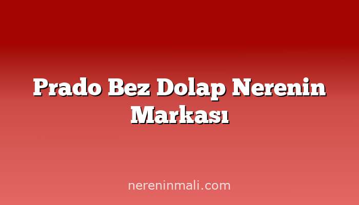 Prado Bez Dolap Nerenin Markası