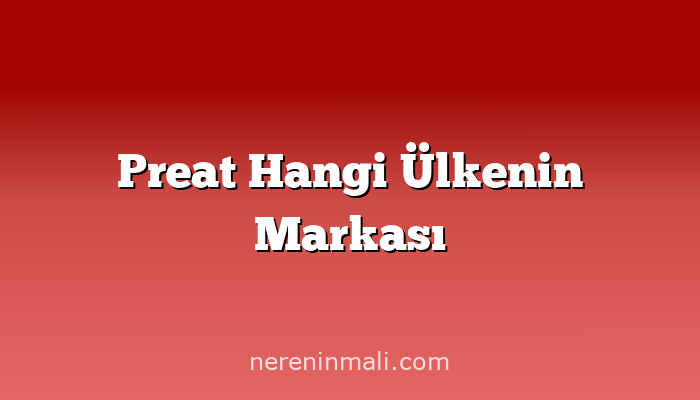 Preat Hangi Ülkenin Markası