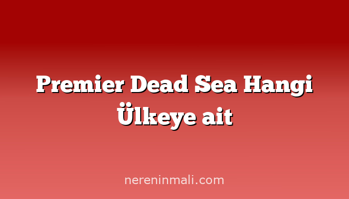 Premier Dead Sea Hangi Ülkeye ait