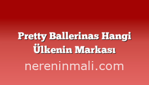 Pretty Ballerinas Hangi Ülkenin Markası