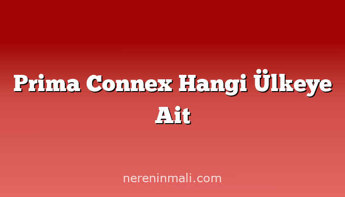 Prima Connex Hangi Ülkeye Ait