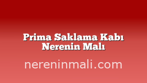 Prima Saklama Kabı Nerenin Malı