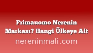 Primauomo Nerenin Markası? Hangi Ülkeye Ait