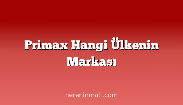 Primax Hangi Ülkenin Markası