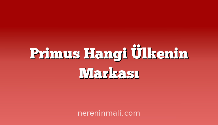 Primus Hangi Ülkenin Markası