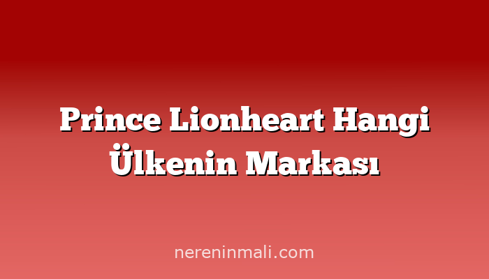 Prince Lionheart Hangi Ülkenin Markası