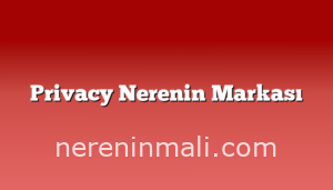 Privacy Nerenin Markası